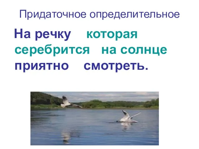 Придаточное определительное На речку которая серебрится на солнце приятно смотреть.