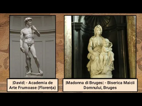 |David| - Academia de Arte Frumoase (Florența) |Madonna di Bruges| - Biserica Maicii Domnului, Bruges