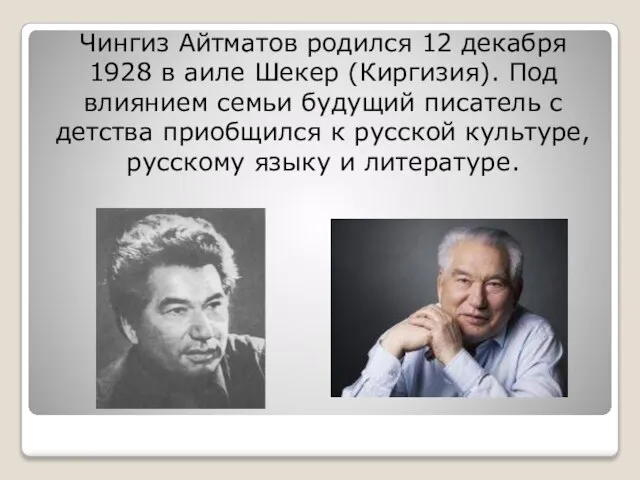 Чингиз Айтматов родился 12 декабря 1928 в аиле Шекер (Киргизия). Под влиянием