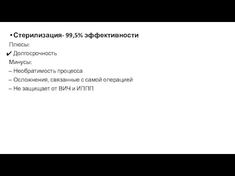 Стерилизация- 99,5% эффективности Плюсы: Долгосрочность Минусы: Необратимость процесса Осложнения, связанные с самой