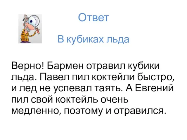 Ответ В кубиках льда Верно! Бармен отравил кубики льда. Павел пил коктейли