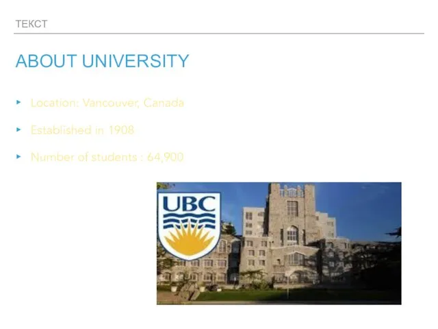 ТЕКСТ ABOUT UNIVERSITY Location: Vancouver, Canada Established in 1908 Number of students : 64,900