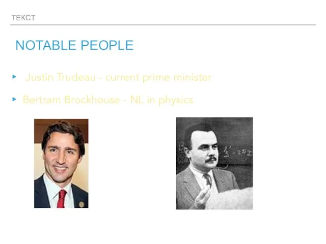 ТЕКСТ Justin Trudeau - current prime minister Bertram Brockhouse - NL in physics NOTABLE PEOPLE