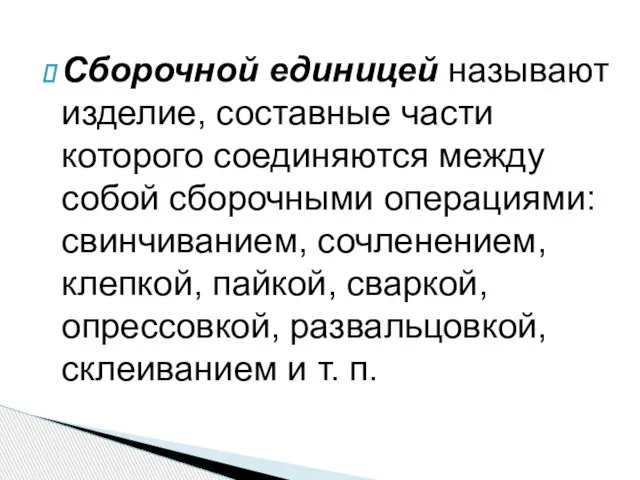 Сборочной единицей называют изделие, составные части которого соединяются между собой сбо­рочными операциями: