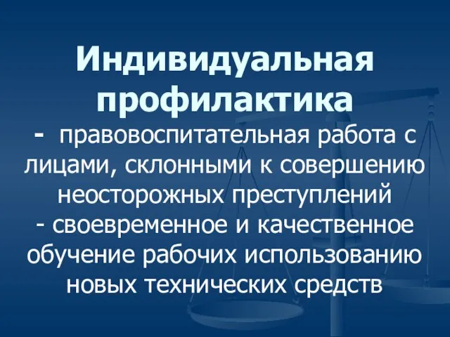 Индивидуальная профилактика - правовоспитательная работа с лицами, склонными к совершению неосторожных преступлений