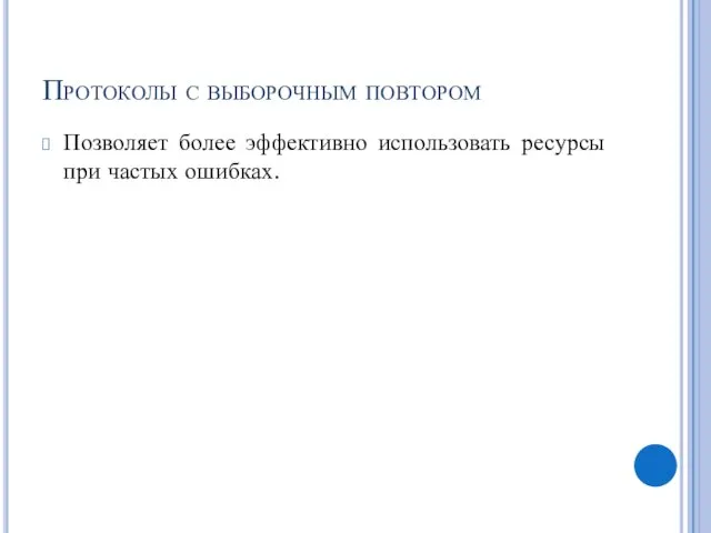 Протоколы с выборочным повтором Позволяет более эффективно использовать ресурсы при частых ошибках.