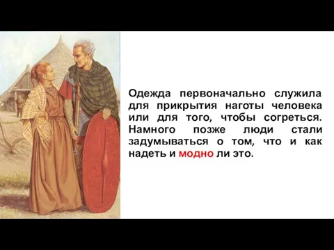 Одежда первоначально служила для прикрытия наготы человека или для того, чтобы согреться.