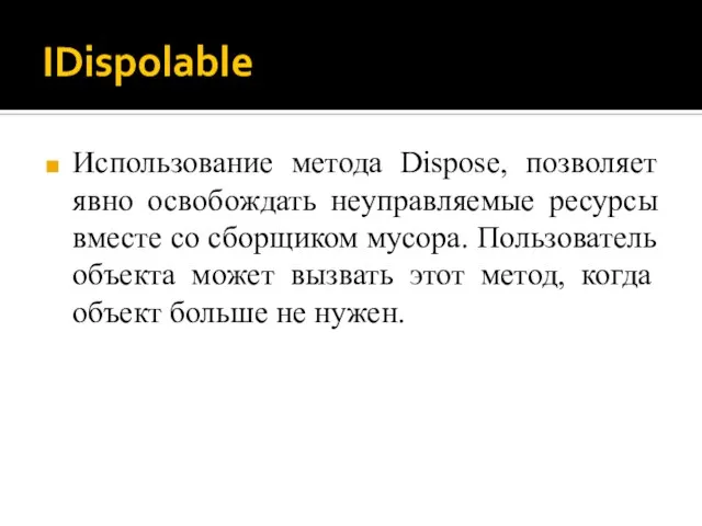 IDispolable Использование метода Dispose, позволяет явно освобождать неуправляемые ресурсы вместе со сборщиком