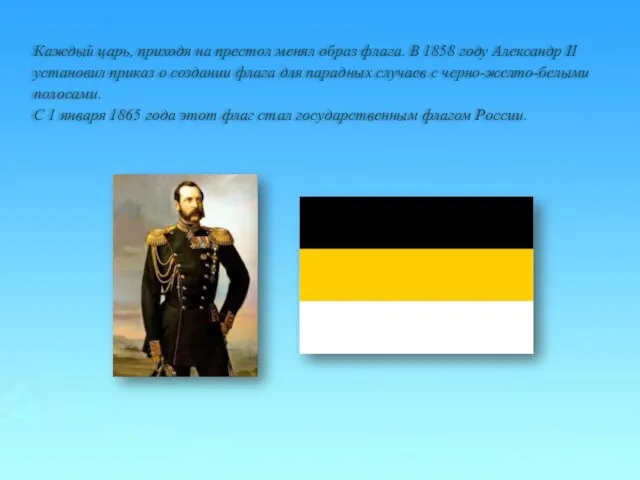 Каждый царь, приходя на престол менял образ флага. В 1858 году Александр