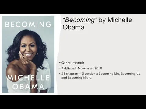 “Becoming” by Michelle Obama Genre: memoir Published: November 2018 24 chapters –