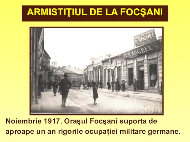 ARMISTIŢIUL DE LA FOCŞANI Noiembrie 1917. Oraşul Focşani suporta de aproape un