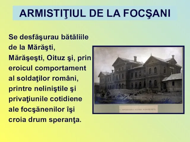 Se desfăşurau bătăliile de la Mărăşti, Mărăşeşti, Oituz şi, prin eroicul comportament