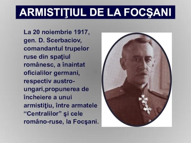La 20 noiembrie 1917, gen. D. Scerbaciov, comandantul trupelor ruse din spaţiul