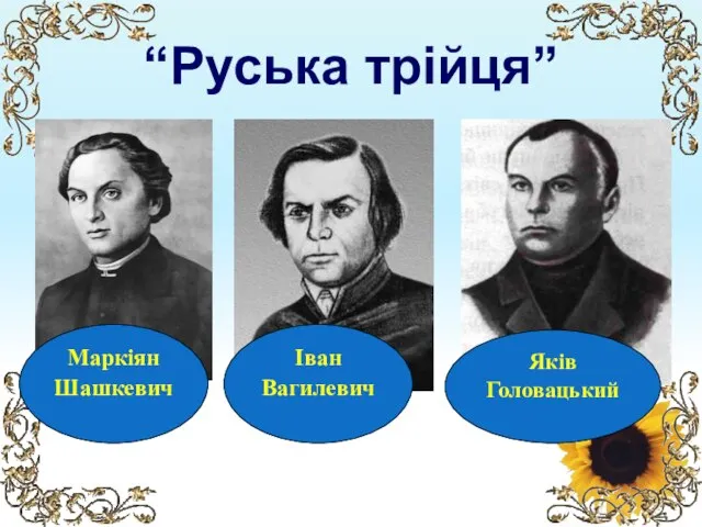 “Руська трійця” Маркіян Шашкевич Іван Вагилевич Яків Головацький