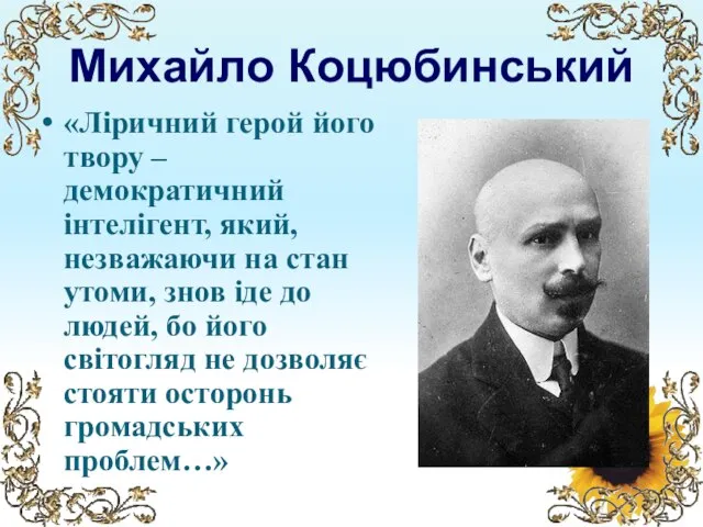 Михайло Коцюбинський «Ліричний герой його твору – демократичний інтелігент, який, незважаючи на