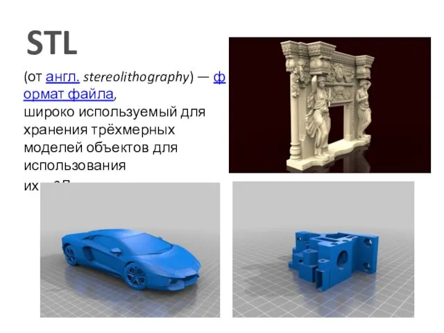 STL (от англ. stereolithography) — формат файла, широко используемый для хранения трёхмерных