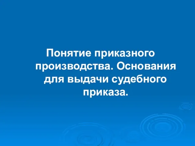 Понятие приказного производства. Основания для выдачи судебного приказа.