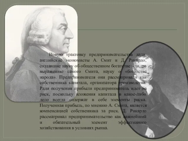 Новую трактовку предпринимательства дали английские экономисты А. Смит и Д. Рикардо, создавшие