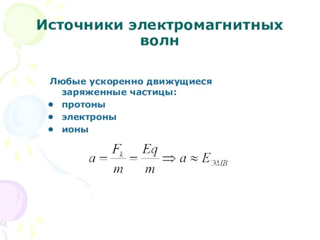 Источники электромагнитных волн Любые ускоренно движущиеся заряженные частицы: протоны электроны ионы