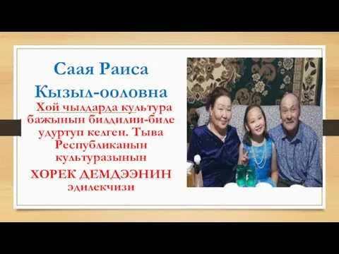 Саая Раиса Кызыл-ооловна Хой чылдарда культура бажынын билдилии-биле удуртуп келген. Тыва Республиканын культуразынын ХОРЕК ДЕМДЭЭНИН эдилекчизи