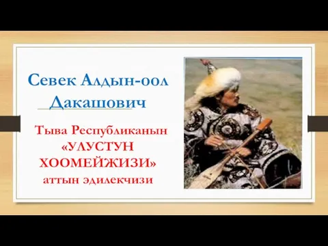 Севек Алдын-оол Дакашович Тыва Республиканын «УЛУСТУН ХООМЕЙЖИЗИ» аттын эдилекчизи