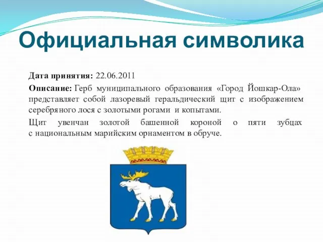 Официальная символика Дата принятия: 22.06.2011 Описание: Герб муниципального образования «Город Йошкар-Ола» представляет