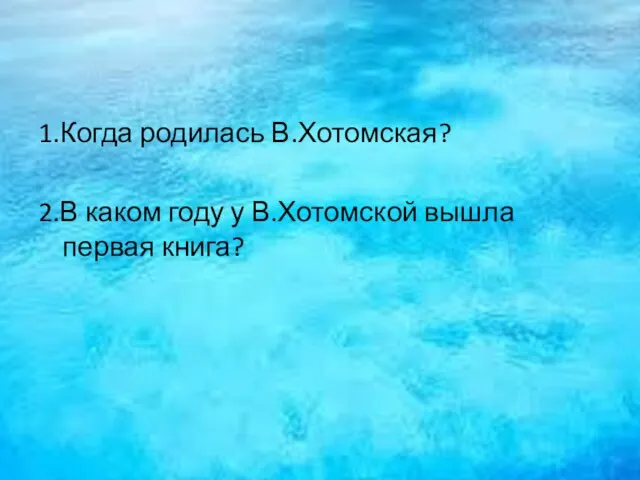 1.Когда родилась В.Хотомская? 2.В каком году у В.Хотомской вышла первая книга?