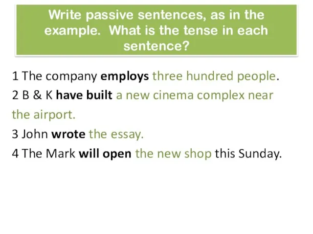 Write passive sentences, as in the example. What is the tense in