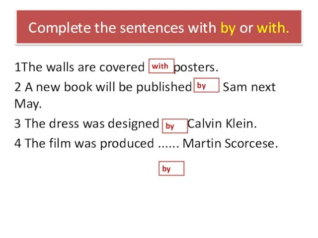 Complete the sentences with by or with. 1The walls are covered ......