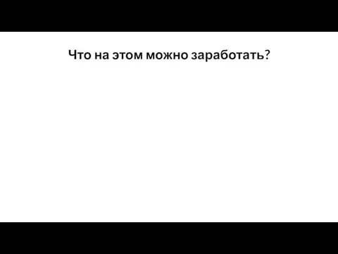 Что на этом можно заработать?