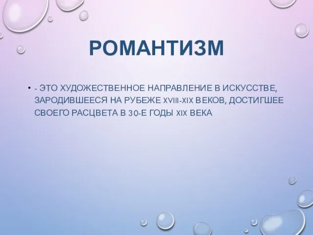 РОМАНТИЗМ - ЭТО ХУДОЖЕСТВЕННОЕ НАПРАВЛЕНИЕ В ИСКУССТВЕ, ЗАРОДИВШЕЕСЯ НА РУБЕЖЕ XVIII-XIX ВЕКОВ,