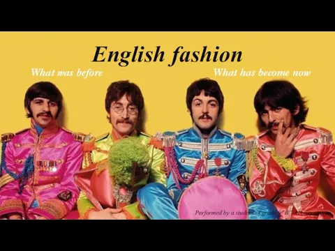 English fashion What was before What has become now Performed by a