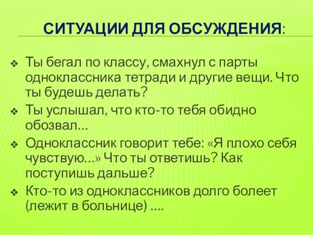 СИТУАЦИИ ДЛЯ ОБСУЖДЕНИЯ: Ты бегал по классу, смахнул с парты одноклассника тетради