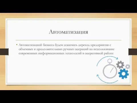 Автоматизация Автоматизацией бизнеса будем понимать переход предприятия с объемных и продолжительных ручных