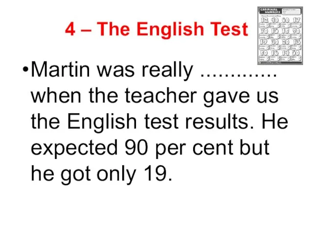 4 – The English Test Martin was really ............. when the teacher