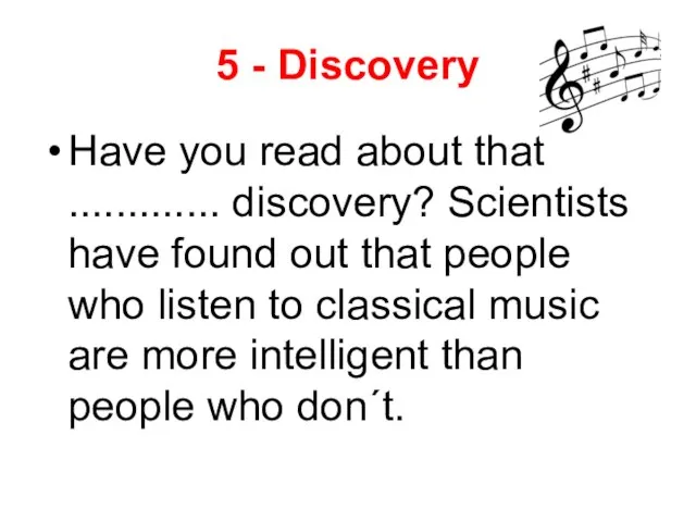 5 - Discovery Have you read about that ............. discovery? Scientists have