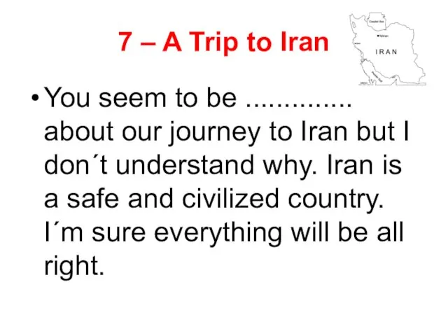 7 – A Trip to Iran You seem to be .............. about