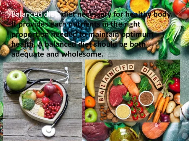 Balanced diet: diet necessary for healthy body. It provides each nutrients in