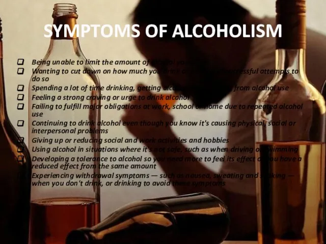 SYMPTOMS OF ALCOHOLISM Being unable to limit the amount of alcohol you