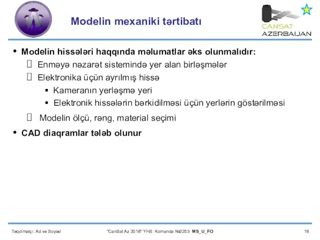 Təqdimatçı: Ad və Soyad “CanSat Az 2018” YHS: Komanda №2253 MS_U_FO Modelin