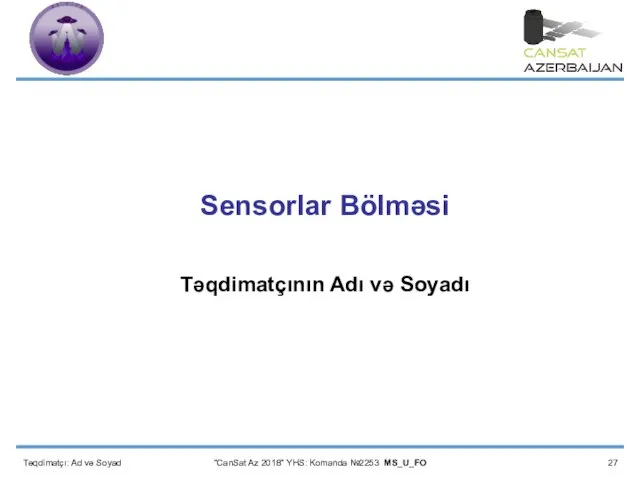 Təqdimatçı: Ad və Soyad “CanSat Az 2018” YHS: Komanda №2253 MS_U_FO Sensorlar