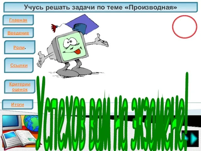 Учусь решать задачи по теме «Производная» Главная Введение ЕГЭ Итоги Критерии оценок