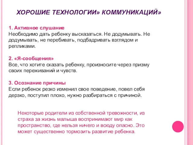 «ХОРОШИЕ ТЕХНОЛОГИИ» КОММУНИКАЦИЙ 1. Активное слушание Необходимо дать ребенку высказаться. Не додумывать.