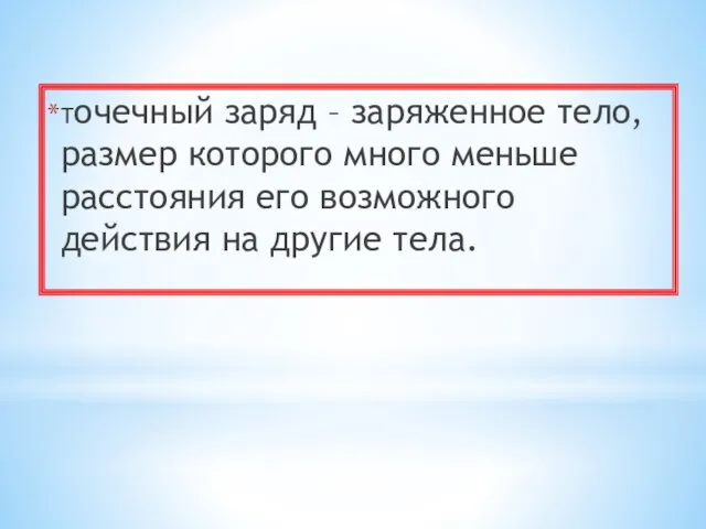 Точечный заряд – заряженное тело, размер которого много меньше расстояния его возможного действия на другие тела.