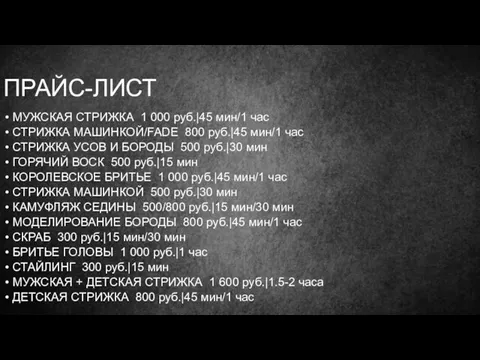 ПРАЙС-ЛИСТ МУЖСКАЯ СТРИЖКА 1 000 руб.|45 мин/1 час СТРИЖКА МАШИНКОЙ/FADE 800 руб.|45