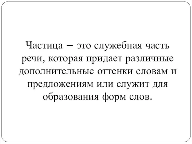 Частица – это служебная часть речи, которая придает различные дополнительные оттенки словам