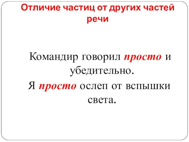 Отличие частиц от других частей речи Командир говорил просто и убедительно. Я