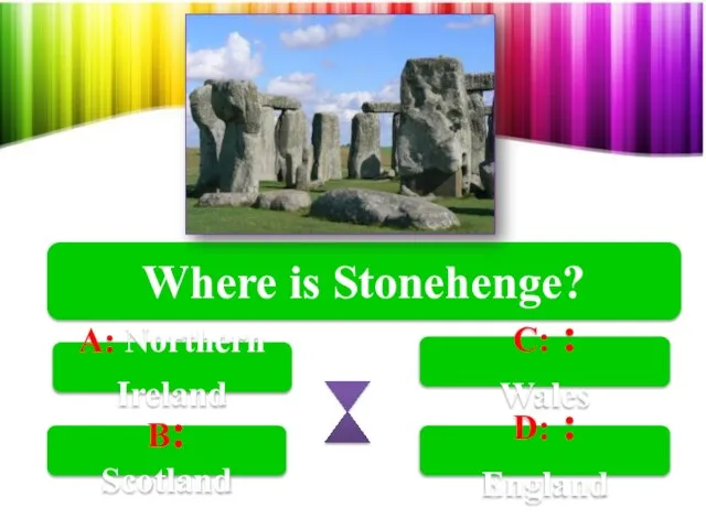 Where is Stonehenge? A: Northern Ireland B: Scotland C: : Wales D: : England