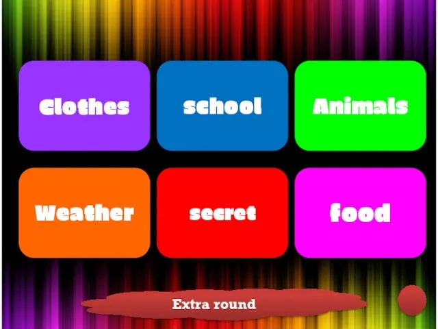 Clothes food secret Weather Animals school Extra round