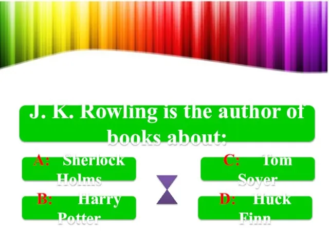 J. K. Rowling is the author of books about: A: Sherlock Holms